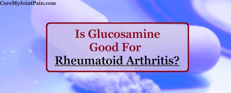 Is Glucosamine Good For Rheumatoid Arthritis?